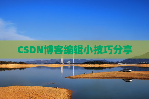 CSDN博客编辑小技巧分享
